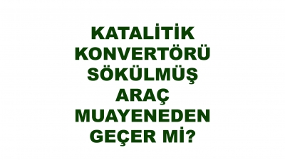 Katalitik Konvertör (Katalizör) Sökülürse Aracım Muayeneden Geçer...