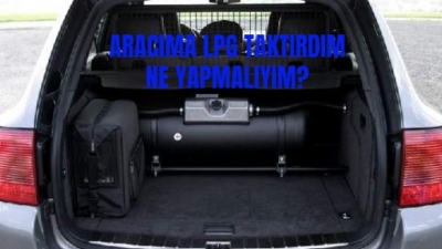 Aracıma Lpg Taktırdım, Ne Yapmalıyım?
