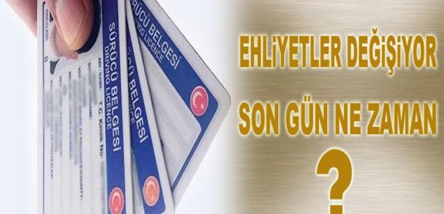 Ehliyet Değiştirmek İçin son gün ve Ehliyet geçerlilik süreleri .